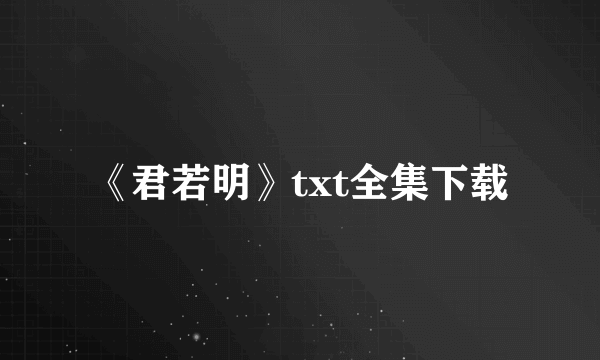 《君若明》txt全集下载