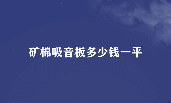 矿棉吸音板多少钱一平