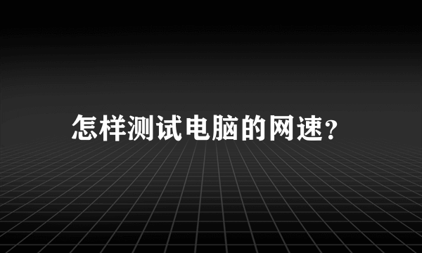 怎样测试电脑的网速？