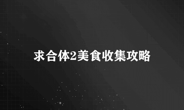 求合体2美食收集攻略