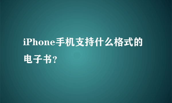 iPhone手机支持什么格式的电子书？