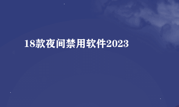 18款夜间禁用软件2023