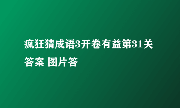 疯狂猜成语3开卷有益第31关答案 图片答