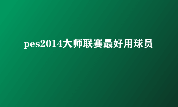 pes2014大师联赛最好用球员