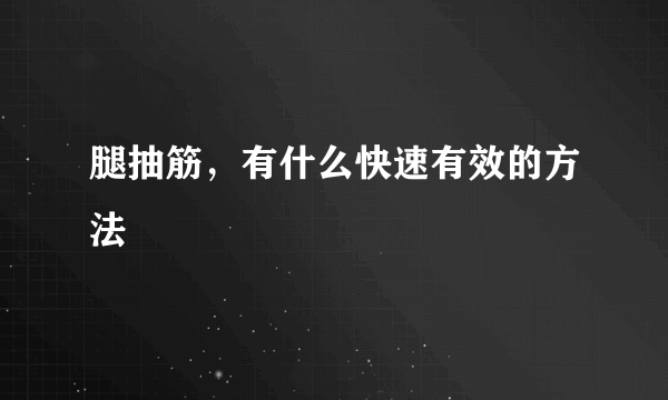 腿抽筋，有什么快速有效的方法