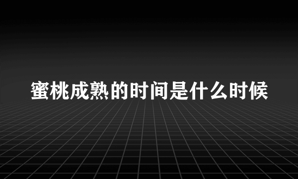 蜜桃成熟的时间是什么时候