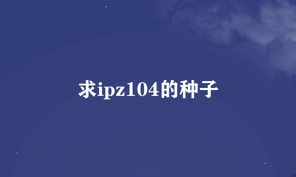 求ipz104的种子