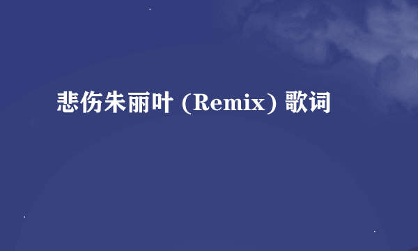 悲伤朱丽叶 (Remix) 歌词