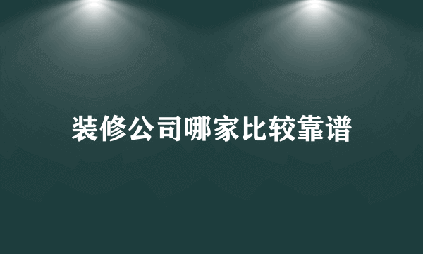 装修公司哪家比较靠谱