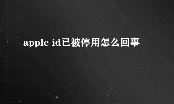 apple id已被停用怎么回事