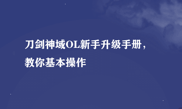 刀剑神域OL新手升级手册，教你基本操作