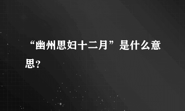 “幽州思妇十二月”是什么意思？