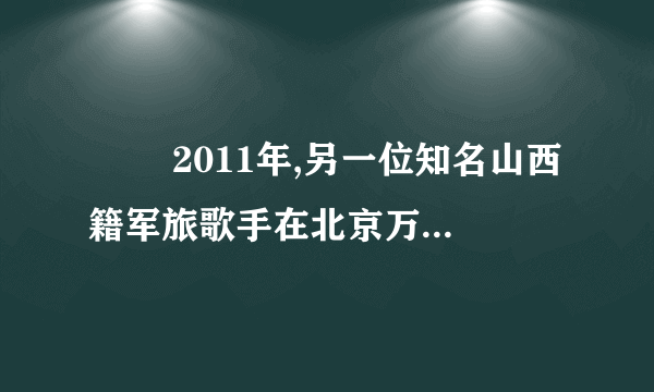 　　 2011年,另一位知名山西籍军旅歌手在北京万事达中心开演唱会