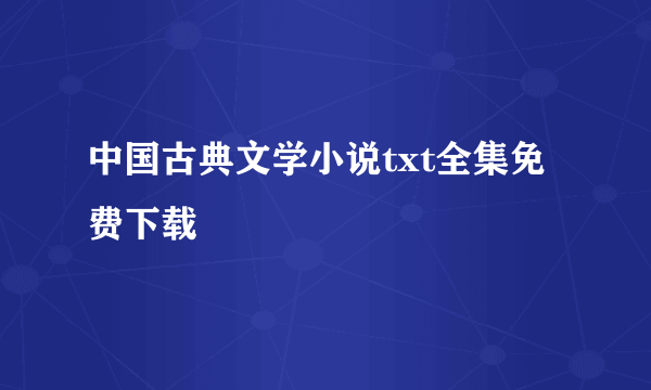 中国古典文学小说txt全集免费下载