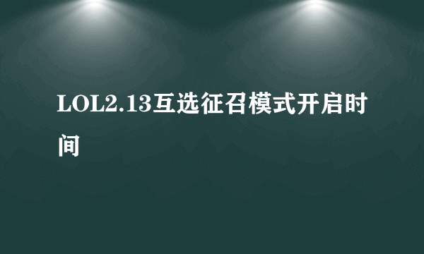 LOL2.13互选征召模式开启时间