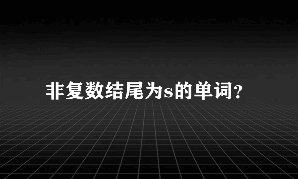 非复数结尾为s的单词？