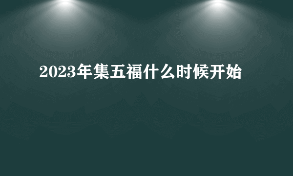 2023年集五福什么时候开始