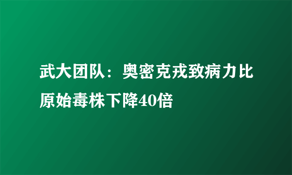 武大团队：奥密克戎致病力比原始毒株下降40倍