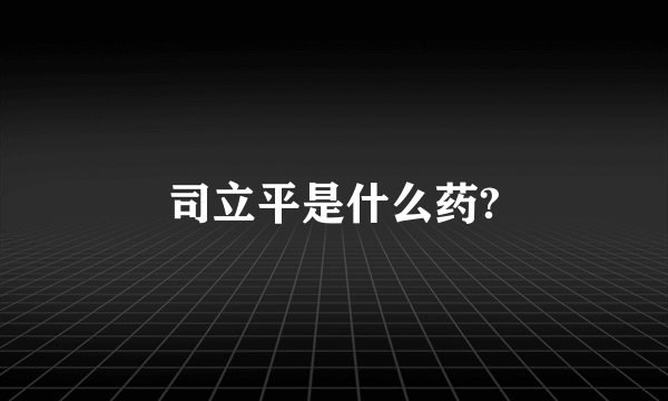 司立平是什么药?