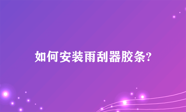 如何安装雨刮器胶条?