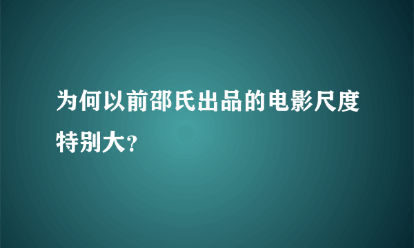 为何以前邵氏出品的电影尺度特别大？