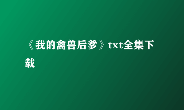 《我的禽兽后爹》txt全集下载