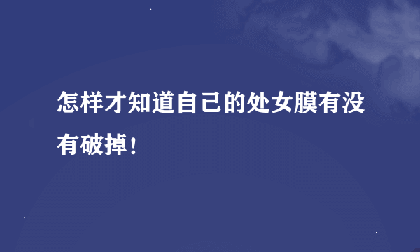 怎样才知道自己的处女膜有没有破掉！