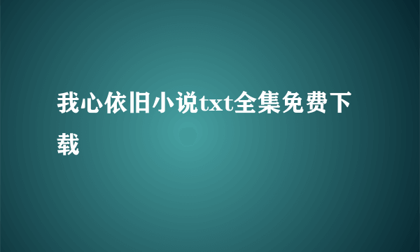 我心依旧小说txt全集免费下载