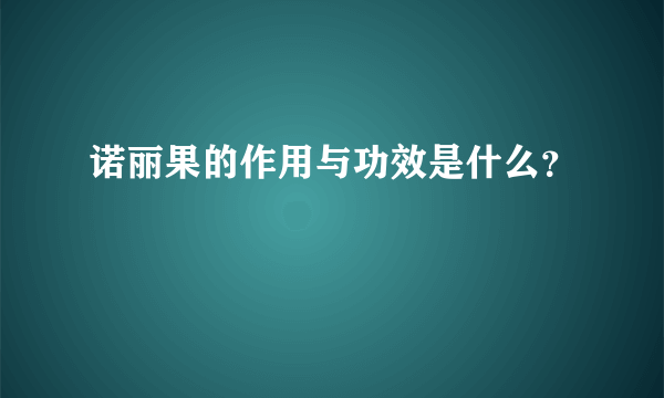 诺丽果的作用与功效是什么？