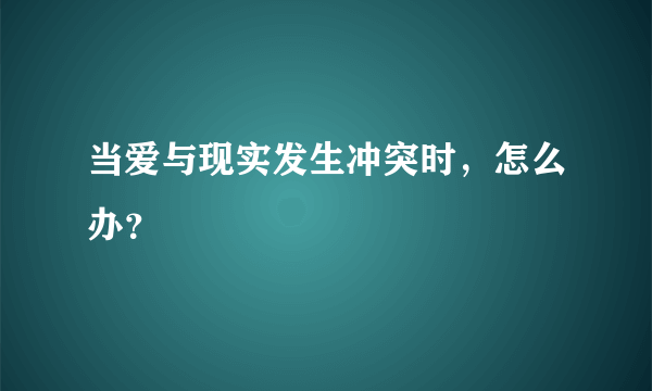 当爱与现实发生冲突时，怎么办？