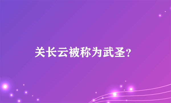 关长云被称为武圣？