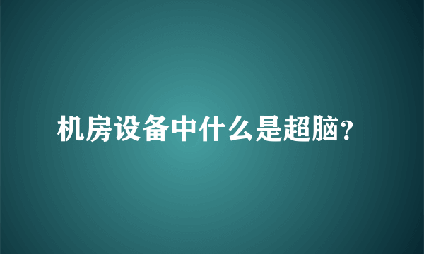 机房设备中什么是超脑？