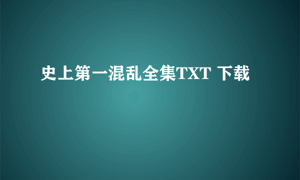 史上第一混乱全集TXT 下载