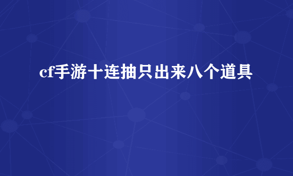 cf手游十连抽只出来八个道具