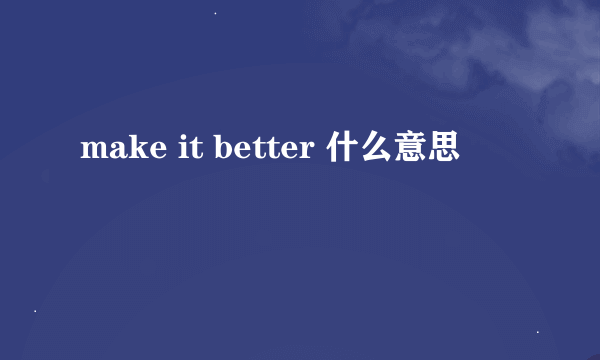 make it better 什么意思