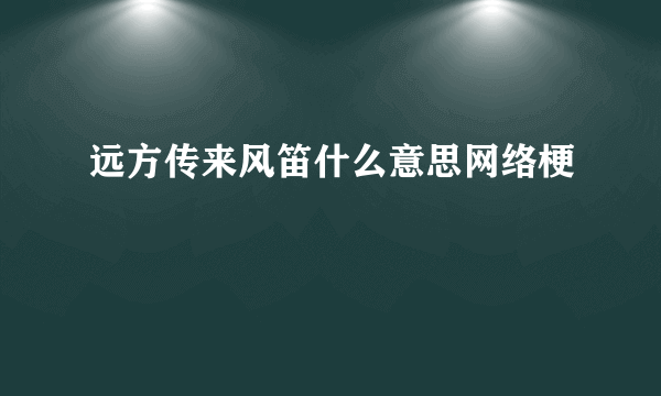 远方传来风笛什么意思网络梗