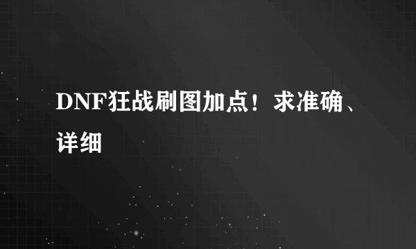 DNF狂战刷图加点！求准确、详细