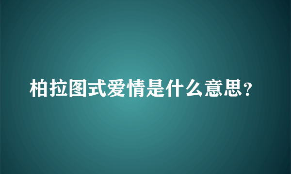 柏拉图式爱情是什么意思？