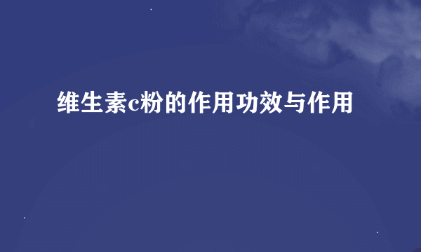 维生素c粉的作用功效与作用