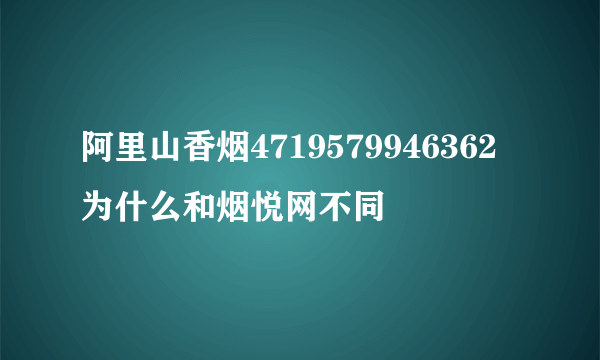 阿里山香烟4719579946362为什么和烟悦网不同