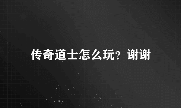 传奇道士怎么玩？谢谢