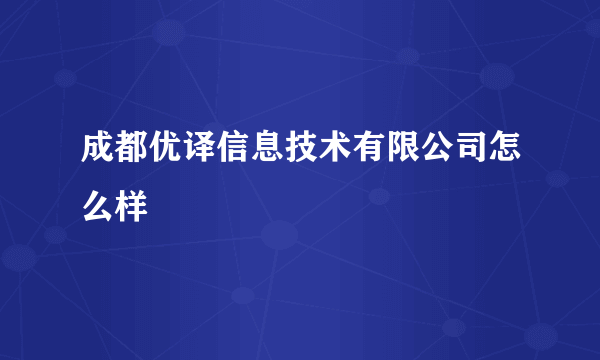 成都优译信息技术有限公司怎么样