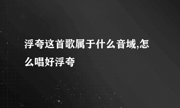 浮夸这首歌属于什么音域,怎么唱好浮夸