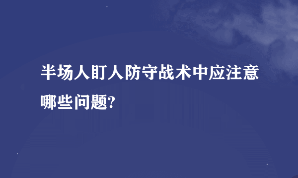 半场人盯人防守战术中应注意哪些问题?