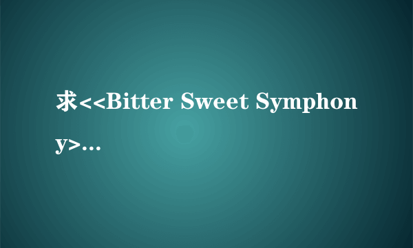 求<<Bitter Sweet Symphony>>歌词的中文翻译啊