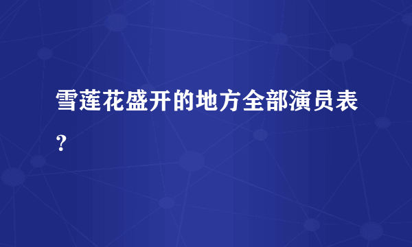 雪莲花盛开的地方全部演员表？