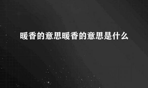 暖香的意思暖香的意思是什么