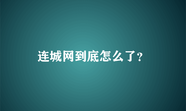 连城网到底怎么了？