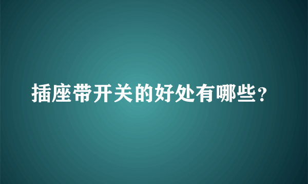 插座带开关的好处有哪些？