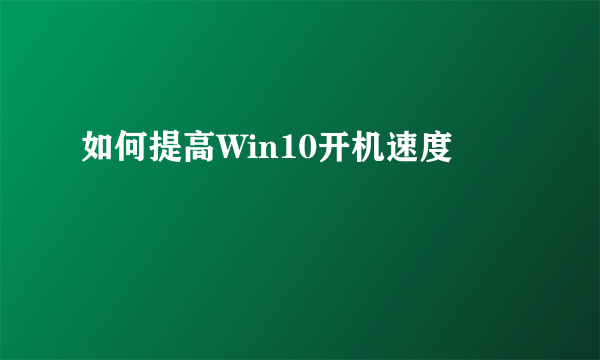 如何提高Win10开机速度